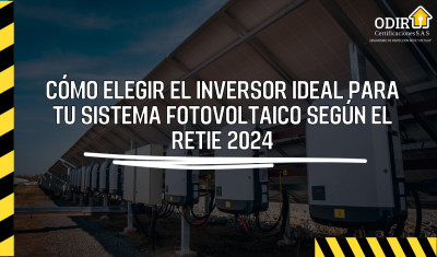 Cómo elegir el inversor ideal para tu sistema fotovoltaico según el RETIE 2024